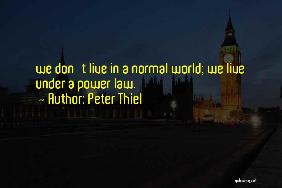 Peter Thiel Quotes: We Don't Live In A Normal World; We Live Under A Power Law.