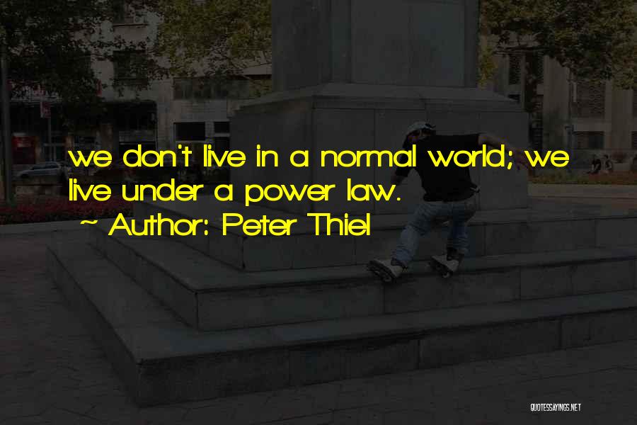 Peter Thiel Quotes: We Don't Live In A Normal World; We Live Under A Power Law.
