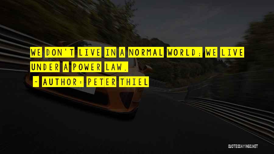 Peter Thiel Quotes: We Don't Live In A Normal World; We Live Under A Power Law.