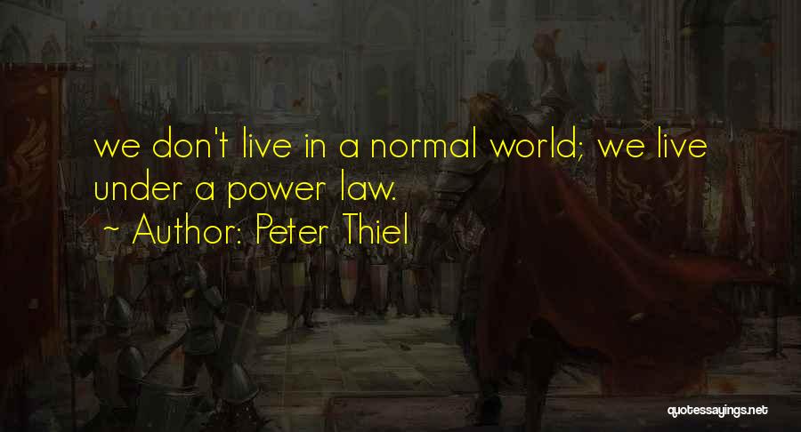 Peter Thiel Quotes: We Don't Live In A Normal World; We Live Under A Power Law.