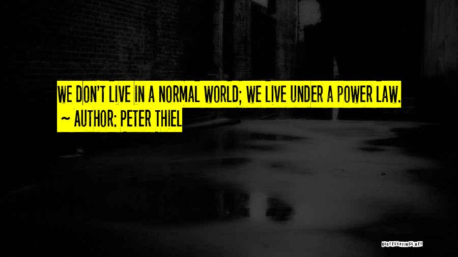 Peter Thiel Quotes: We Don't Live In A Normal World; We Live Under A Power Law.