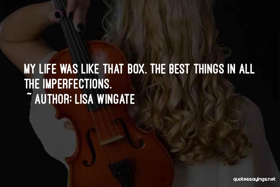 Lisa Wingate Quotes: My Life Was Like That Box. The Best Things In All The Imperfections.