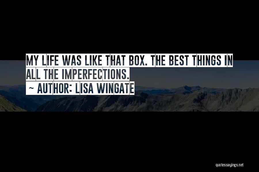 Lisa Wingate Quotes: My Life Was Like That Box. The Best Things In All The Imperfections.