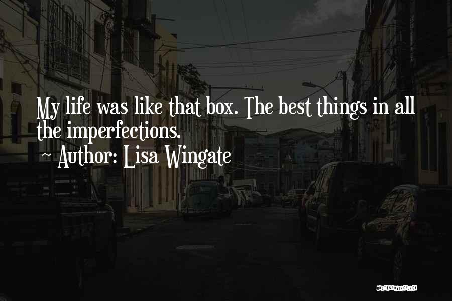 Lisa Wingate Quotes: My Life Was Like That Box. The Best Things In All The Imperfections.