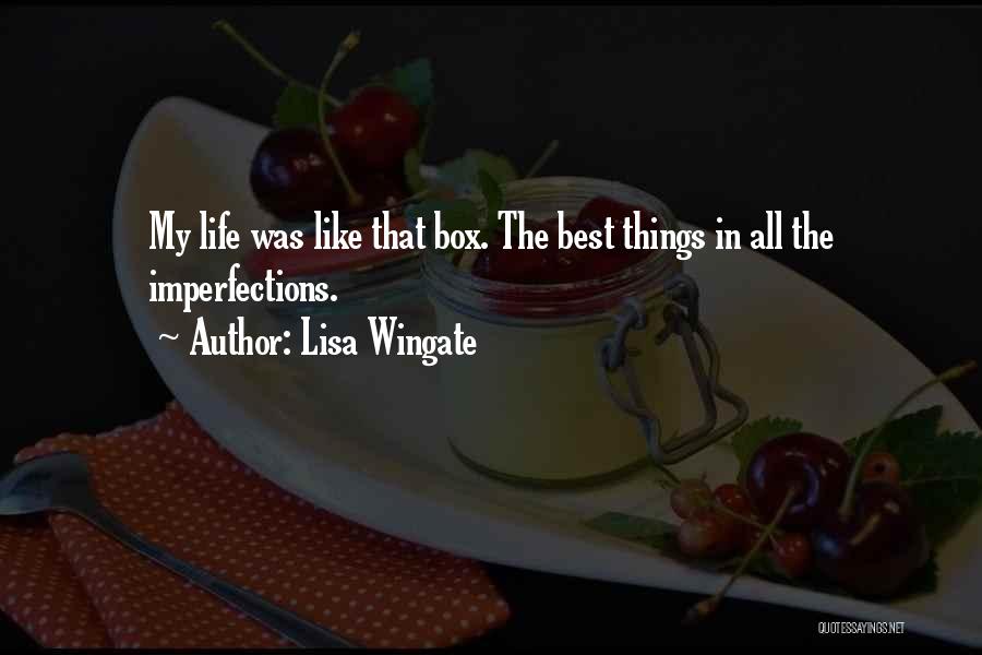 Lisa Wingate Quotes: My Life Was Like That Box. The Best Things In All The Imperfections.