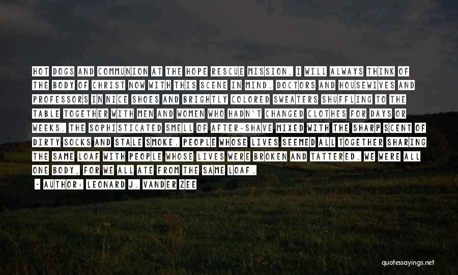 Leonard J. Vander Zee Quotes: Hot Dogs And Communion At The Hope Rescue Mission. I Will Always Think Of The Body Of Christ Now With