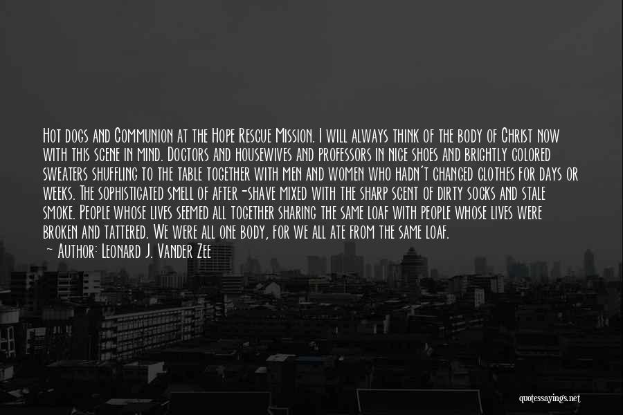 Leonard J. Vander Zee Quotes: Hot Dogs And Communion At The Hope Rescue Mission. I Will Always Think Of The Body Of Christ Now With