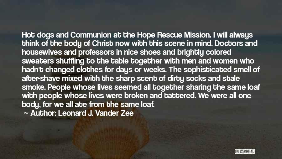 Leonard J. Vander Zee Quotes: Hot Dogs And Communion At The Hope Rescue Mission. I Will Always Think Of The Body Of Christ Now With
