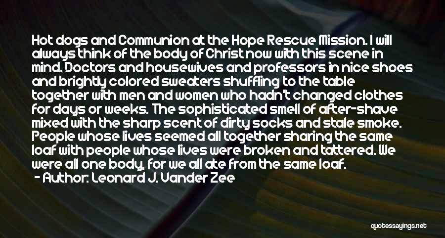 Leonard J. Vander Zee Quotes: Hot Dogs And Communion At The Hope Rescue Mission. I Will Always Think Of The Body Of Christ Now With