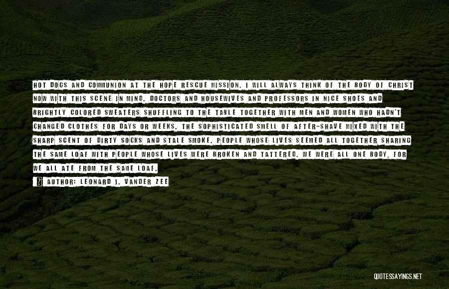 Leonard J. Vander Zee Quotes: Hot Dogs And Communion At The Hope Rescue Mission. I Will Always Think Of The Body Of Christ Now With