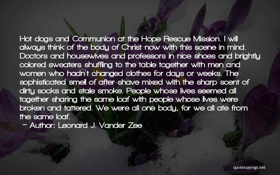 Leonard J. Vander Zee Quotes: Hot Dogs And Communion At The Hope Rescue Mission. I Will Always Think Of The Body Of Christ Now With