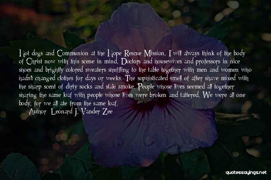 Leonard J. Vander Zee Quotes: Hot Dogs And Communion At The Hope Rescue Mission. I Will Always Think Of The Body Of Christ Now With