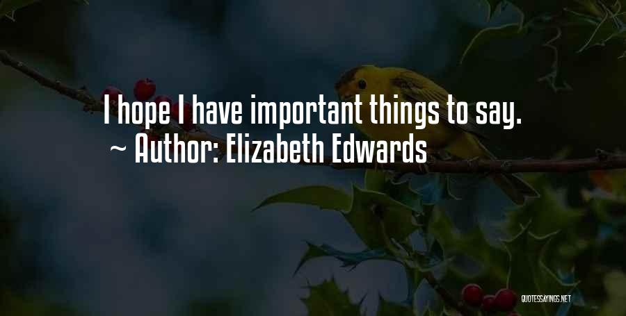 Elizabeth Edwards Quotes: I Hope I Have Important Things To Say.
