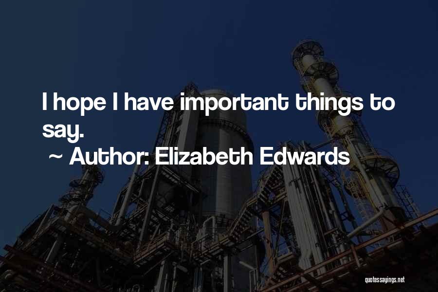 Elizabeth Edwards Quotes: I Hope I Have Important Things To Say.