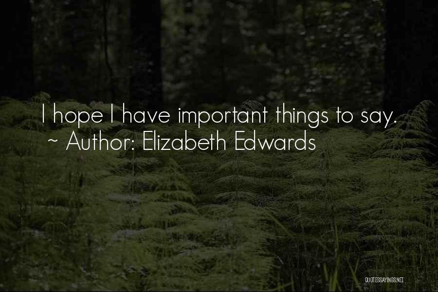 Elizabeth Edwards Quotes: I Hope I Have Important Things To Say.
