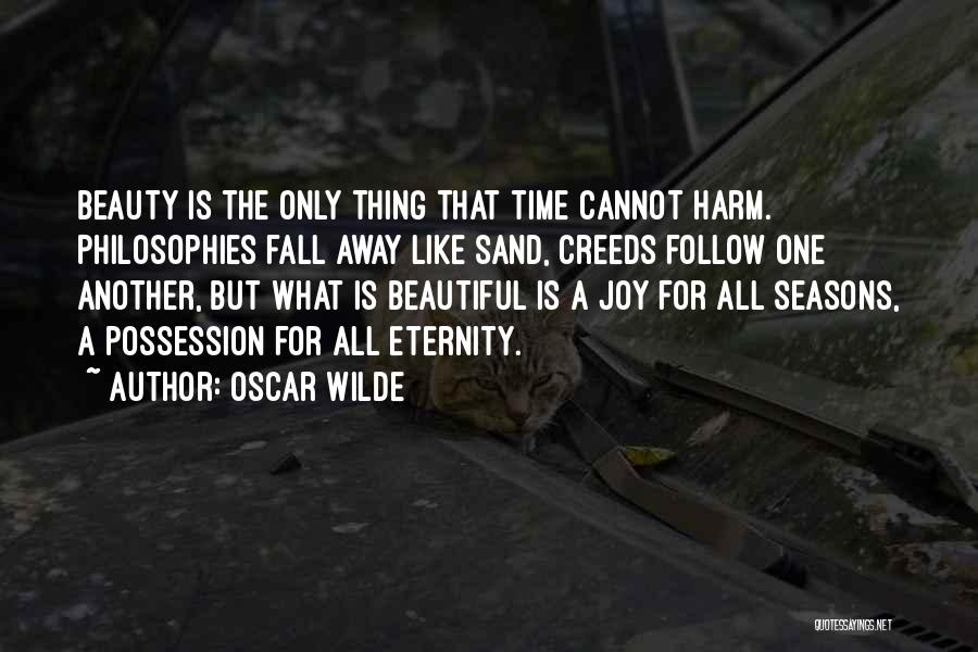 Oscar Wilde Quotes: Beauty Is The Only Thing That Time Cannot Harm. Philosophies Fall Away Like Sand, Creeds Follow One Another, But What