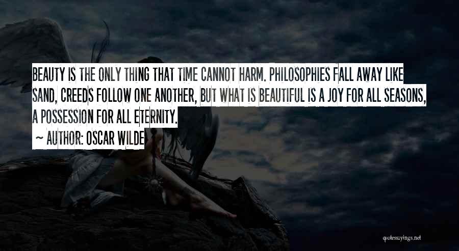 Oscar Wilde Quotes: Beauty Is The Only Thing That Time Cannot Harm. Philosophies Fall Away Like Sand, Creeds Follow One Another, But What