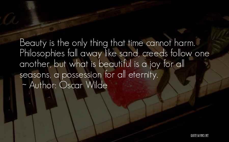 Oscar Wilde Quotes: Beauty Is The Only Thing That Time Cannot Harm. Philosophies Fall Away Like Sand, Creeds Follow One Another, But What