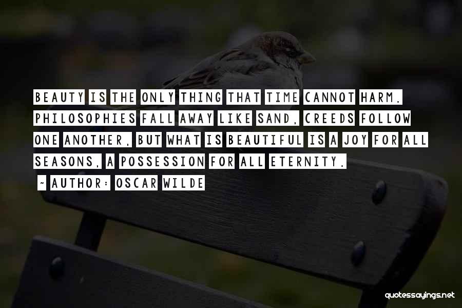 Oscar Wilde Quotes: Beauty Is The Only Thing That Time Cannot Harm. Philosophies Fall Away Like Sand, Creeds Follow One Another, But What