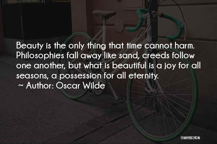 Oscar Wilde Quotes: Beauty Is The Only Thing That Time Cannot Harm. Philosophies Fall Away Like Sand, Creeds Follow One Another, But What