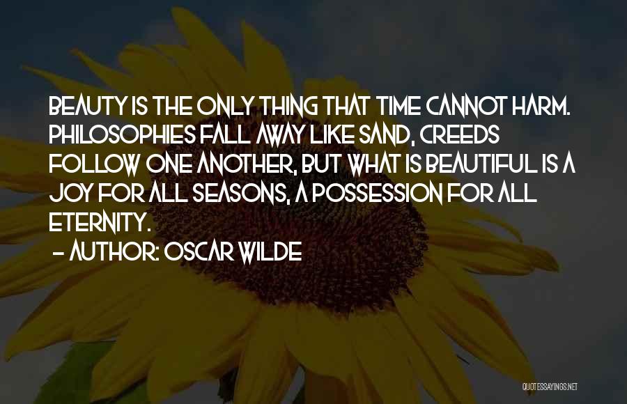 Oscar Wilde Quotes: Beauty Is The Only Thing That Time Cannot Harm. Philosophies Fall Away Like Sand, Creeds Follow One Another, But What