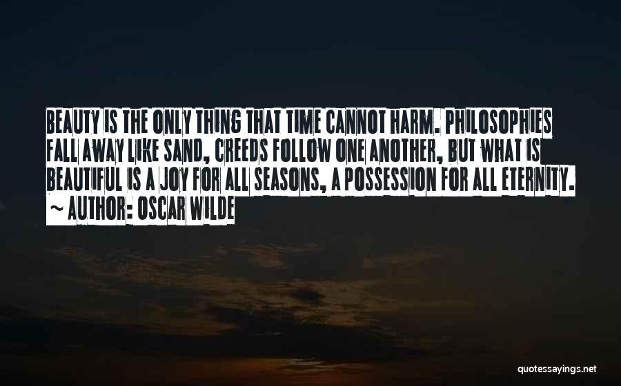 Oscar Wilde Quotes: Beauty Is The Only Thing That Time Cannot Harm. Philosophies Fall Away Like Sand, Creeds Follow One Another, But What