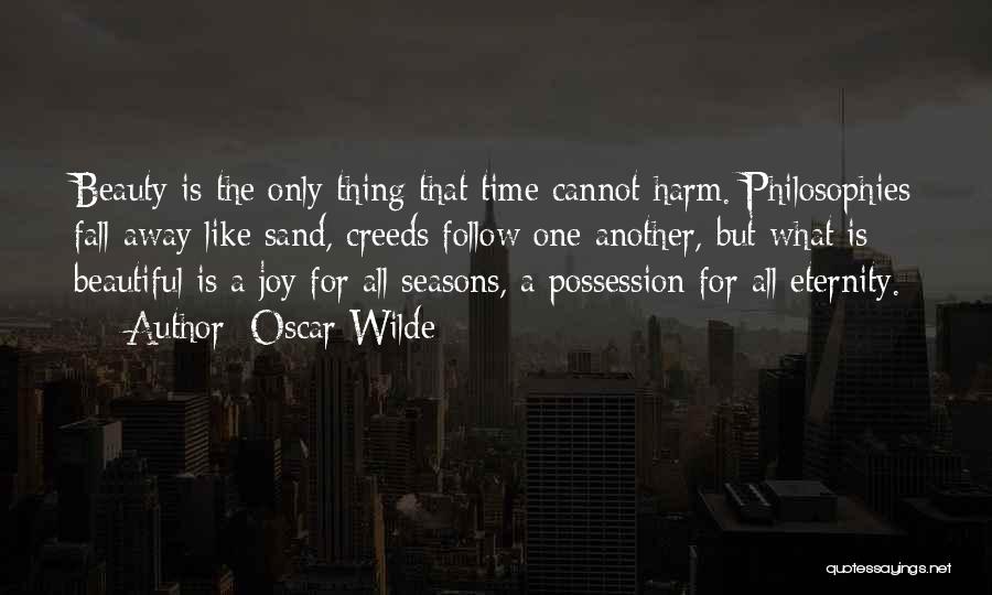 Oscar Wilde Quotes: Beauty Is The Only Thing That Time Cannot Harm. Philosophies Fall Away Like Sand, Creeds Follow One Another, But What