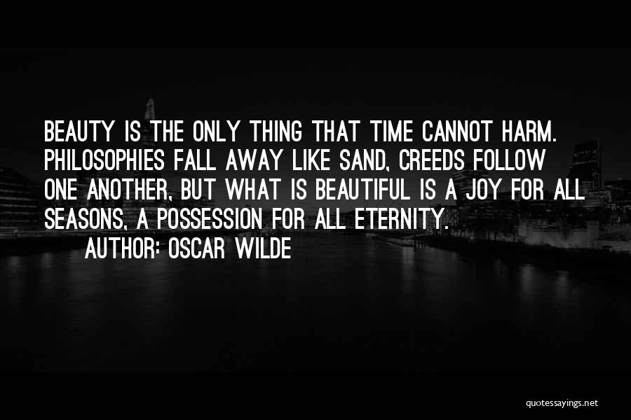 Oscar Wilde Quotes: Beauty Is The Only Thing That Time Cannot Harm. Philosophies Fall Away Like Sand, Creeds Follow One Another, But What