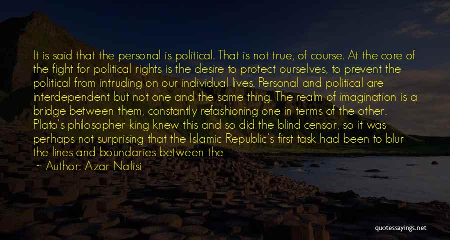 Azar Nafisi Quotes: It Is Said That The Personal Is Political. That Is Not True, Of Course. At The Core Of The Fight