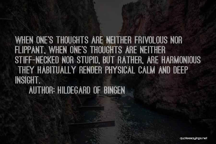 Hildegard Of Bingen Quotes: When One's Thoughts Are Neither Frivolous Nor Flippant, When One's Thoughts Are Neither Stiff-necked Nor Stupid, But Rather, Are Harmonious