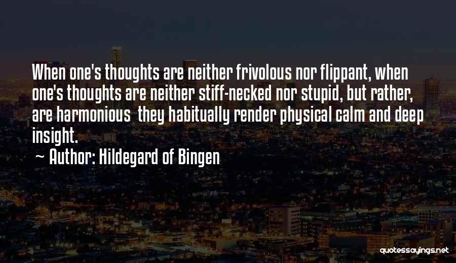 Hildegard Of Bingen Quotes: When One's Thoughts Are Neither Frivolous Nor Flippant, When One's Thoughts Are Neither Stiff-necked Nor Stupid, But Rather, Are Harmonious