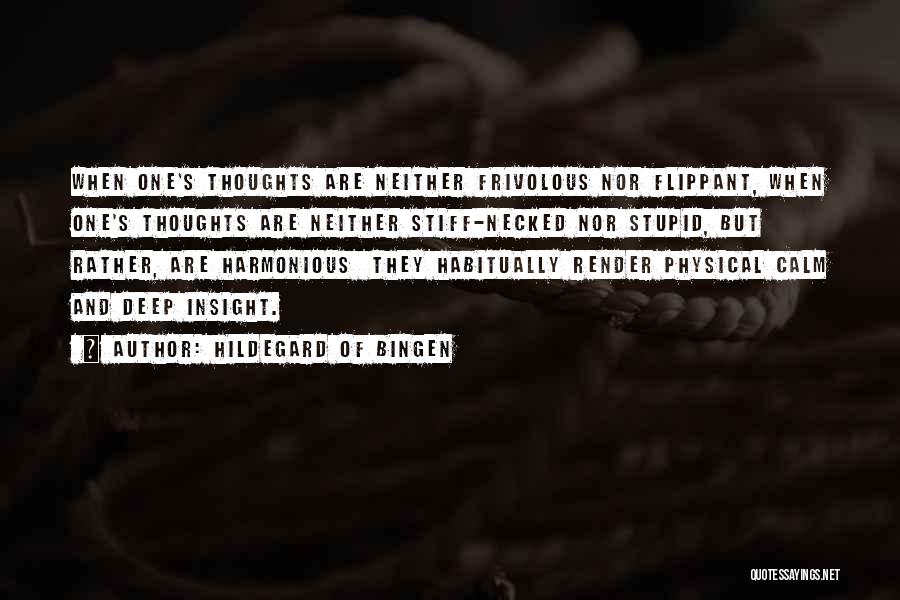 Hildegard Of Bingen Quotes: When One's Thoughts Are Neither Frivolous Nor Flippant, When One's Thoughts Are Neither Stiff-necked Nor Stupid, But Rather, Are Harmonious