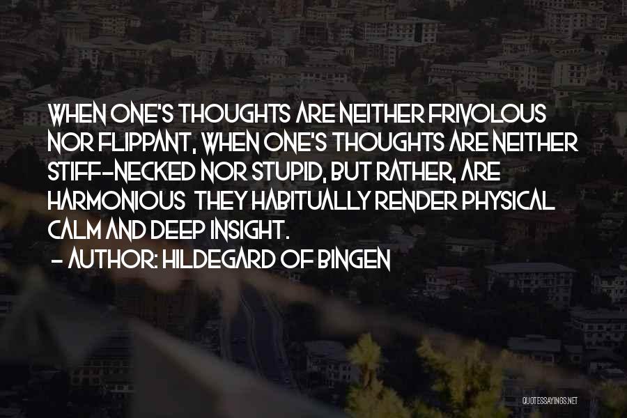 Hildegard Of Bingen Quotes: When One's Thoughts Are Neither Frivolous Nor Flippant, When One's Thoughts Are Neither Stiff-necked Nor Stupid, But Rather, Are Harmonious