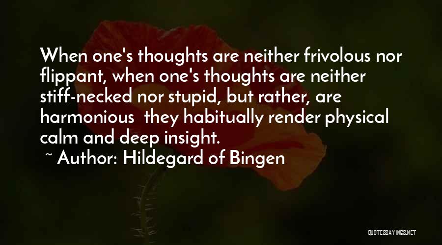 Hildegard Of Bingen Quotes: When One's Thoughts Are Neither Frivolous Nor Flippant, When One's Thoughts Are Neither Stiff-necked Nor Stupid, But Rather, Are Harmonious