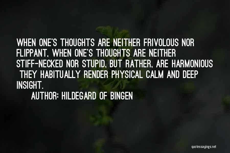 Hildegard Of Bingen Quotes: When One's Thoughts Are Neither Frivolous Nor Flippant, When One's Thoughts Are Neither Stiff-necked Nor Stupid, But Rather, Are Harmonious