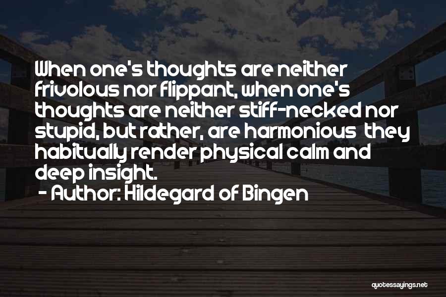 Hildegard Of Bingen Quotes: When One's Thoughts Are Neither Frivolous Nor Flippant, When One's Thoughts Are Neither Stiff-necked Nor Stupid, But Rather, Are Harmonious