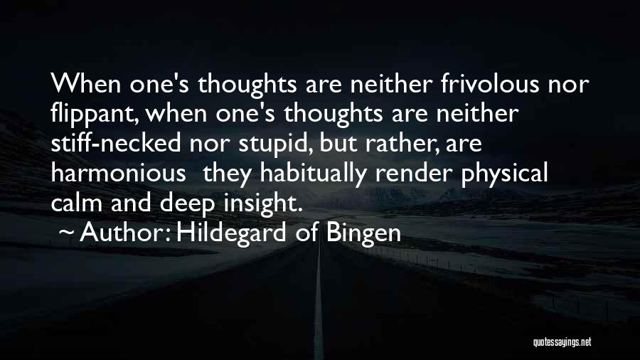 Hildegard Of Bingen Quotes: When One's Thoughts Are Neither Frivolous Nor Flippant, When One's Thoughts Are Neither Stiff-necked Nor Stupid, But Rather, Are Harmonious