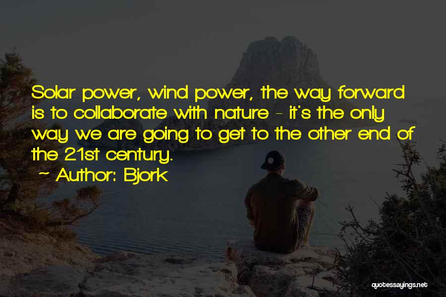 Bjork Quotes: Solar Power, Wind Power, The Way Forward Is To Collaborate With Nature - It's The Only Way We Are Going