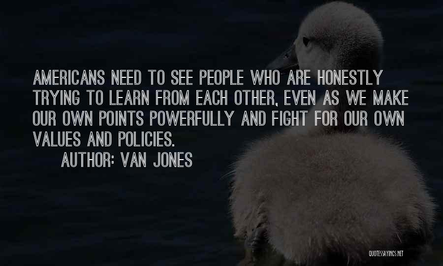 Van Jones Quotes: Americans Need To See People Who Are Honestly Trying To Learn From Each Other, Even As We Make Our Own
