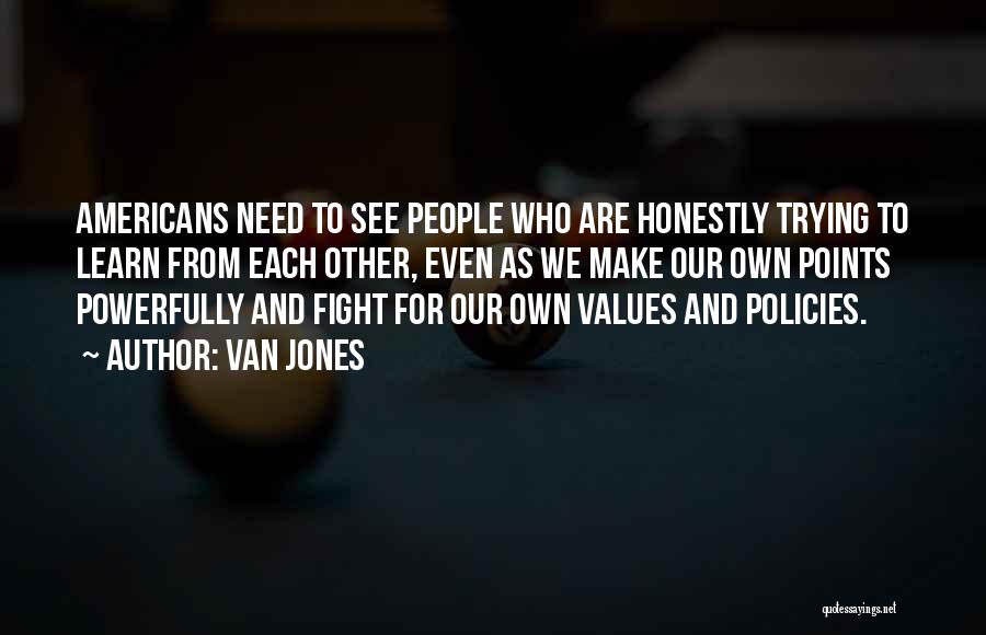 Van Jones Quotes: Americans Need To See People Who Are Honestly Trying To Learn From Each Other, Even As We Make Our Own