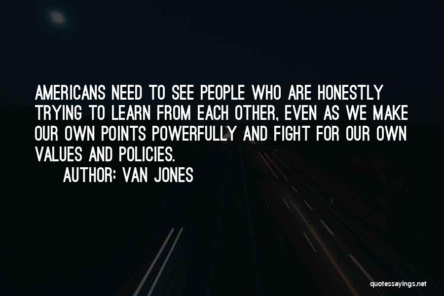 Van Jones Quotes: Americans Need To See People Who Are Honestly Trying To Learn From Each Other, Even As We Make Our Own