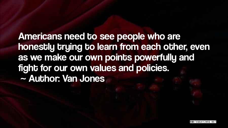 Van Jones Quotes: Americans Need To See People Who Are Honestly Trying To Learn From Each Other, Even As We Make Our Own