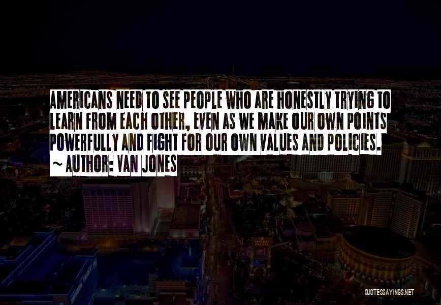 Van Jones Quotes: Americans Need To See People Who Are Honestly Trying To Learn From Each Other, Even As We Make Our Own
