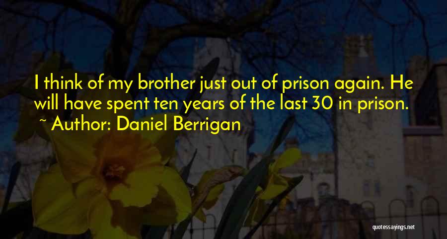 Daniel Berrigan Quotes: I Think Of My Brother Just Out Of Prison Again. He Will Have Spent Ten Years Of The Last 30