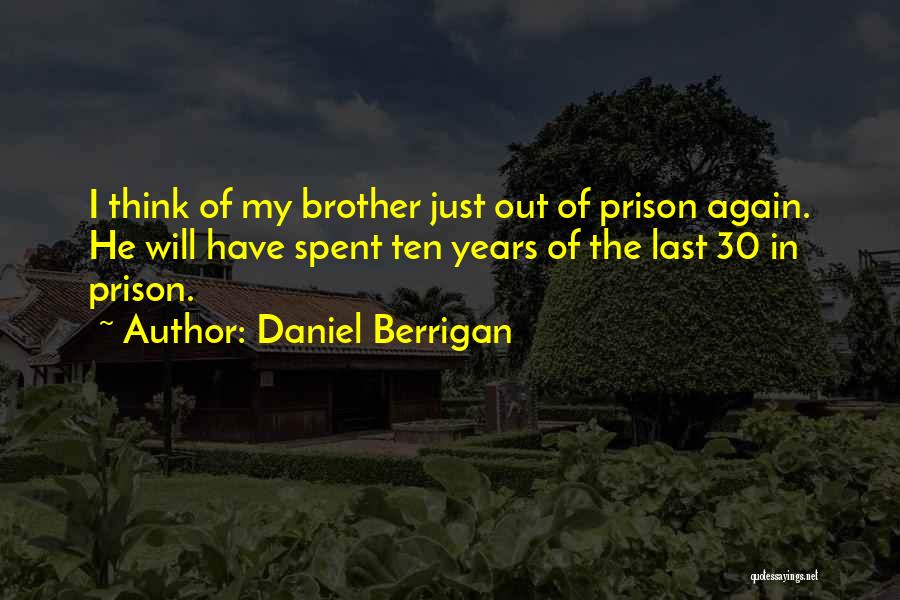 Daniel Berrigan Quotes: I Think Of My Brother Just Out Of Prison Again. He Will Have Spent Ten Years Of The Last 30