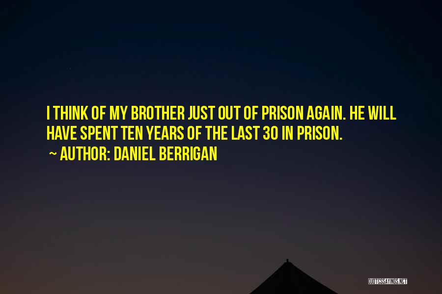 Daniel Berrigan Quotes: I Think Of My Brother Just Out Of Prison Again. He Will Have Spent Ten Years Of The Last 30