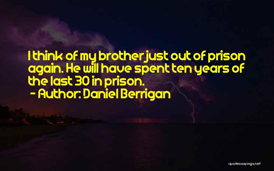 Daniel Berrigan Quotes: I Think Of My Brother Just Out Of Prison Again. He Will Have Spent Ten Years Of The Last 30