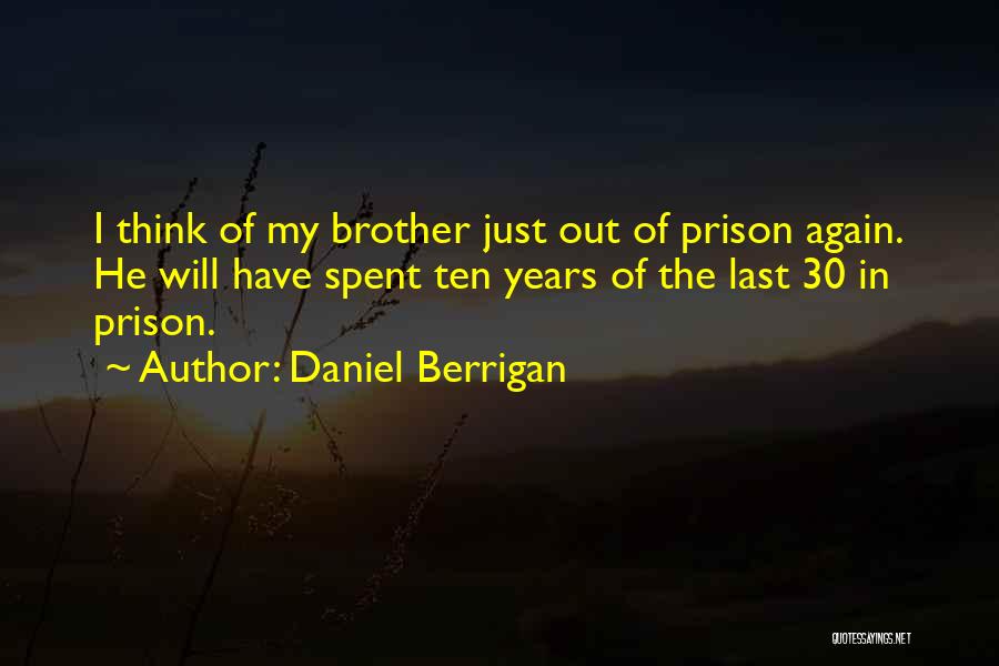 Daniel Berrigan Quotes: I Think Of My Brother Just Out Of Prison Again. He Will Have Spent Ten Years Of The Last 30