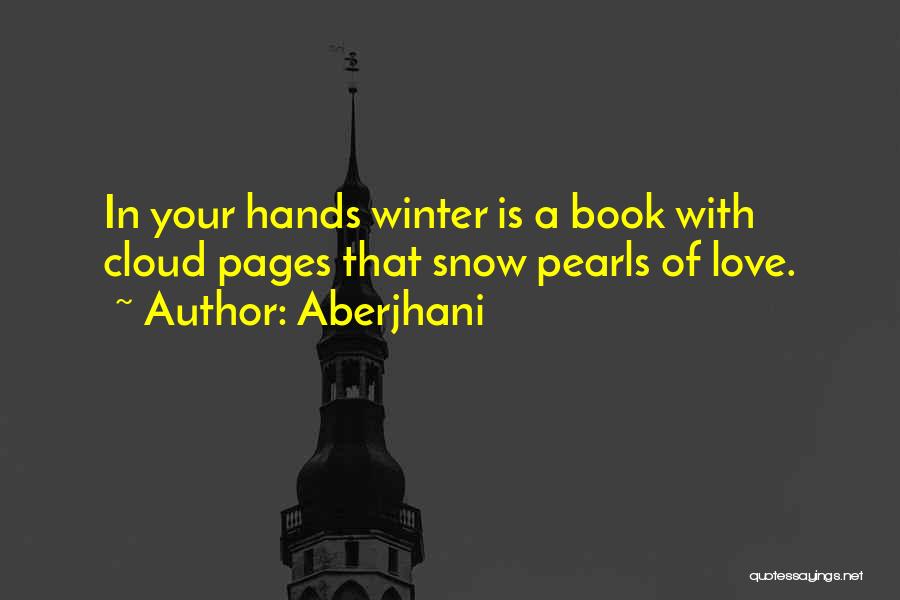 Aberjhani Quotes: In Your Hands Winter Is A Book With Cloud Pages That Snow Pearls Of Love.