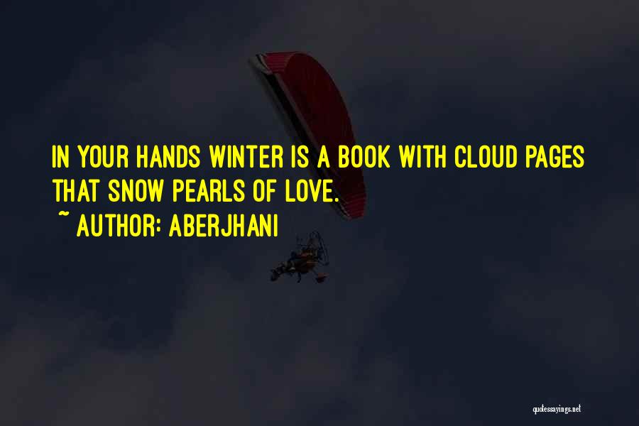 Aberjhani Quotes: In Your Hands Winter Is A Book With Cloud Pages That Snow Pearls Of Love.